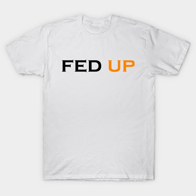 FED UP T-Shirt by Snoot store